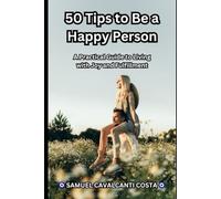50 Tips to Be a Happy Person: A Practical Guide to Living with Joy and Fulfillment