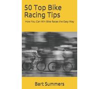 50 Top Bike Racing Tips: How You Can Win Bike Races the Easy Way (50 Top Cycling Tips)