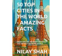 50 TOP CITIES IN THE WORLD - AMAZING FACTS: KNOW AMAZING INFORMATION ABOUT THE TOP 50 CITIES IN THE WORLD