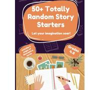 50+ Totally Random Story Starters for Grades 4-6: Writing Book to Spark Young Writers Imagination and Confidence | 8.5 x 11 inches, 50+ Writing Prompts