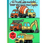 50 Trucks and machines Color and learn their names: Easy and fun coloring pages of trucks, cars , diggers and big constructions machines for kids