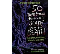 50 True Stories That Will Scare You to Death: True Crime, Hauntings, Aliens, and More