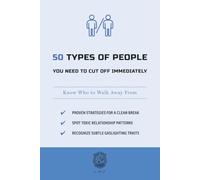 50 Types of People You Need to Cut Off Immediately: Know Who to Walk Away From (The 50 Essentials Series)