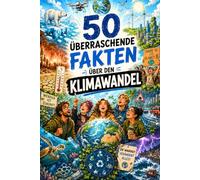 50 überraschende Fakten über den Klimawandel: Erderwärmung, Klimaschutz und die Energiewende verständlich erklärt | Umweltschonend gedruckt auf Holzschliffpapier