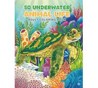 50 Underwater Animal Life Adult Coloring Book: 50 Unique Artwork Sea Animal Designs for Stress Relief and Mindful Relaxation