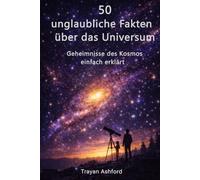 50 UNGLAUBLICHE FAKTEN ÜBER DAS UNIVERSUM: Geheimnisse des Kosmos einfach erklärt: 1 (Wunder der Wissenschaft)
