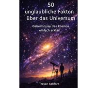 50 UNGLAUBLICHE FAKTEN ÜBER DAS UNIVERSUM: Geheimnisse des Kosmos einfach erklärt
