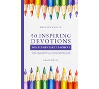 50 Uplifting Devotions for Elementary Teachers: Daily encouragement to strengthen your faith, refresh your spirit, and inspire your classroom (Hear Him Whisper)