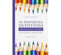 50 Uplifting Devotions for Elementary Teachers: Daily encouragement to strengthen your faith, refresh your spirit, and inspire your classroom (Hear Him Whisper)