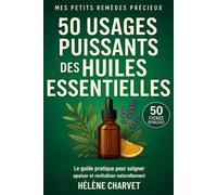 50 usages puissants des huiles essentielles. 50 fiches détaillées: Le guide pratique pour soigner, apaiser et revitaliser naturellement (Mes Petits Remèdes Précieux)