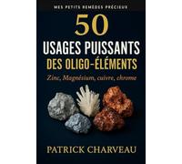 50 usages puissants des oligo-éléments: Zinc, Magnésium, Sélénium, Cuivre, Chrome (Mes Petits Remèdes Précieux)