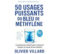 50 usages puissants du bleu de méthylène: Le protocole naturel pour l'esprit et le corps