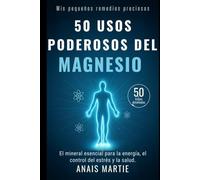 50 usos poderosos del Magnesio. 50 fichas detalladas: El mineral esencial para la energía, el control del estrés y la salud.