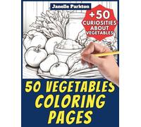 50 Vegetables Coloring Pages for Kids and Adults: +50 True Facts about these Food Plants Products. Coloring Book for Children and Old Men. Color and Learn with Janelle - Food - Vol. 4