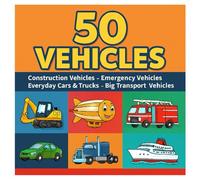 50 Vehicles: Construction Vehicles, Emergency Vehicles, Everyday Cars & Trucks, Big Transport Vehicles,Air, Sea & Rail Vehicles