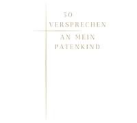 50 Versprechen an mein Patenkind: Ein Wegbegleiter voller Liebe, Glaube und Hoffnung