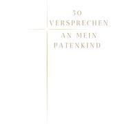 50 Versprechen an mein Patenkind: Ein Wegbegleiter voller Liebe, Glaube und Hoffnung