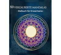 50 Verzauberte Mandalas: Malbuch für Erwachsene - Entspannende Mandalas zur Stressreduktion und Meditation