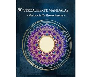 50 Verzauberte Mandalas: Malbuch für Erwachsene - Entspannende Mandalas zur Stressreduktion und Meditation