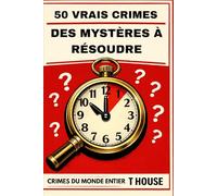 50 vrais mystères criminels à résoudre: Enquêtez sur des affaires réelles, analysez les preuves et découvrez la vérité cachée