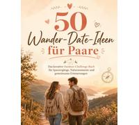 50 Wander-Date-Ideen für Paare: Das kreative Outdoor-Challenge-Buch mit Naturmomenten, Urlaubsfoto-Challenge, Foto-Missionen, Spaziergängen und gemeinsamen Erinnerungen
