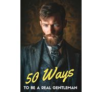 50 ways to be a real Gentleman: Because real class never goes out of style | An inspirational gift for sons, husbands & leaders