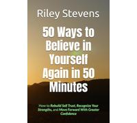 50 Ways to Believe in Yourself Again in 50 Minutes: How to Rebuild Self Trust, Recognize Your Strengths, and Move Forward With Greater Confidence
