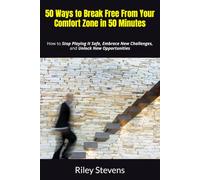 50 Ways to Break Free From Your Comfort Zone in 50 Minutes: How to Stop Playing It Safe, Embrace New Challenges, and Unlock New Opportunities