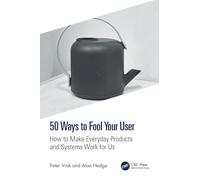 50 Ways to Fool Your User: How to Make Everyday Products and Systems Work for Us
