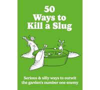 50 Ways to Kill a Slug: Serious & silly ways to outwit the garden's number one enemy
