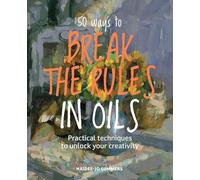 50 Ways To Kill Your Oil Painting: Rule-Breaking Ways to Unlock Your Creativity