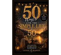 50 Ways to Live the Simple Life at 50: An Inspirational Birthday Gift for Finding Joy, Slowing Down, and Enjoying Life at Fifty