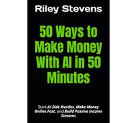 50 Ways to Make Money With AI in 50 Minutes: Start AI Side Hustles, Make Money Online Fast, and Build Passive Income Streams