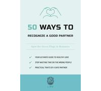 50 Ways to Recognize a Good Partner: Spot the Green Flags in Romance (The 50 Essentials Series)