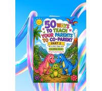 50 WAYS TO TEACH YOUR PARENTS TO CO-PARENT PART 2: (BY A FIVE YEAR-OLD)