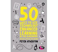 50 Ways to Use Technology Enhanced Learning in the Classroom: Practical strategies for teaching