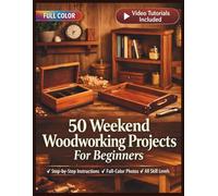 50 WEEKEND WOODWORKING PROJECTS FOR BEGINNERS: A Fully Illustrated Guide to Handcrafted Furniture & Home Décor | Video Tutorials Included (50 CRAFTS AND HOBBIES PROJECTS)