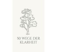 50 Wege der Klarheit: Inspirierende Geschichten für innere Ruhe, Gelassenheit und einen stillen Geist in bewegten Zeiten