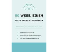 50 Wege, einen guten Partner zu erkennen: Erkenne die echten Green Flags in der Liebe (Die 50-Essentials-Reihe)