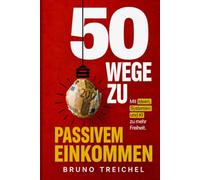 50 Wege zu passivem Einkommen mit künstlicher Intelligenz: Mit Ideen, System und KI zu mehr Freiheit