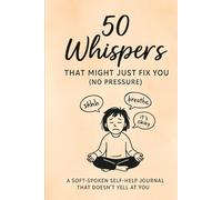 50 Whispers That Might Just Fix You (No Pressure): A Soft-Spoken Self-Help Journal That Doesn’t Yell at You (Deep Thoughts, Zero Hustle)