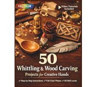 50 WHITTLING & WOOD CARVING PROJECTS FOR CREATIVE HANDS: A Fully Illustrated Guide to Carving Figures, Décor & Keepsakes for Complete Beginners | ... Included (50 CRAFTS AND HOBBIES PROJECTS)