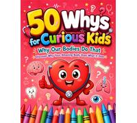 50 Whys for Curious Kids: Why Our Bodies Do That | Discover Why Your Amazing Body Does What It Does | 50 Fun Q&A Coloring Pages for Curious Kids