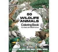 50 Wild Animals Coloring Book For Adults with WildLife Scenes: Animals and Birds From Jungle, Safari & Woods