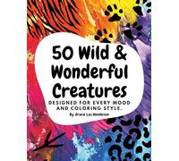 50 Wild & Wonderful Creatures: Designed for every mood and coloring style.