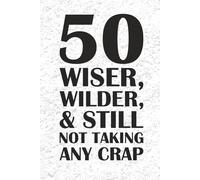 50 Wiser, Wilder, & Still Not Taking Any Crap JOURNAL: 6 x 9 Blank Wide Lined Notebook - Funny Saying Sarcastic Work Gag Gift for Office Coworkers, Employees, Adults, Boss, Birthday