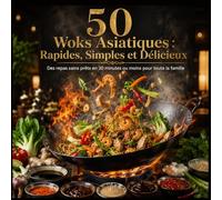 50 Woks Asiatiques :: Rapides, Simples et Délicieux Des repas sains prêts en 30 minutes ou moins pour toute la famille