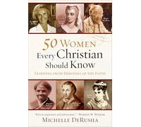 50 Women Every Christian Should Know: Learning From Heroines Of The Faith
