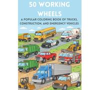 50 Working Wheels: A Popular Coloring Book of Trucks, Construction, and Emergency Vehicles