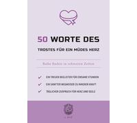 50 Worte des Trostes für ein müdes Herz: Ruhe finden in schweren Zeiten (Die 50-Essentials-Reihe)